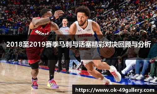 2018至2019赛季马刺与活塞精彩对决回顾与分析